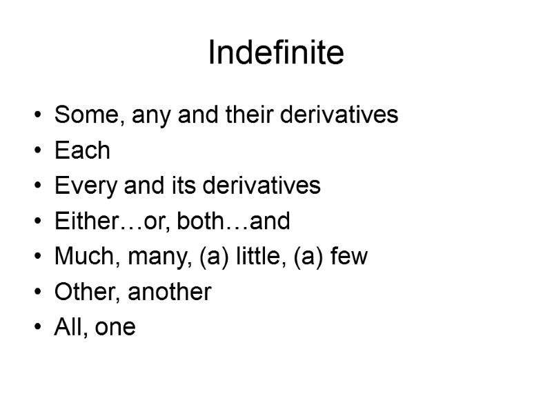 Indefinite Some, any and their derivatives Each Every and its derivatives Either…or, both…and Much,